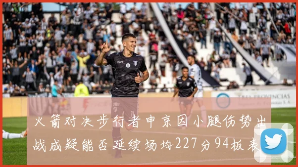 火箭对决步行者申京因小腿伤势出战成疑能否延续场均227分94板表现